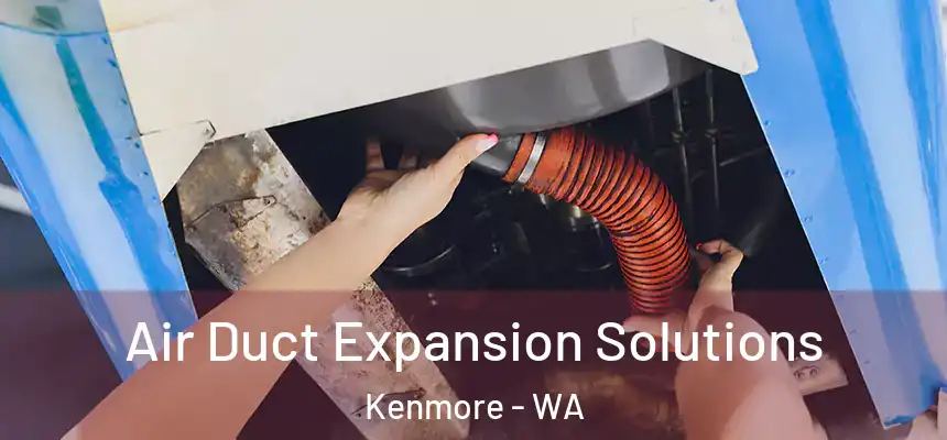 Air Duct Expansion Solutions Kenmore - WA