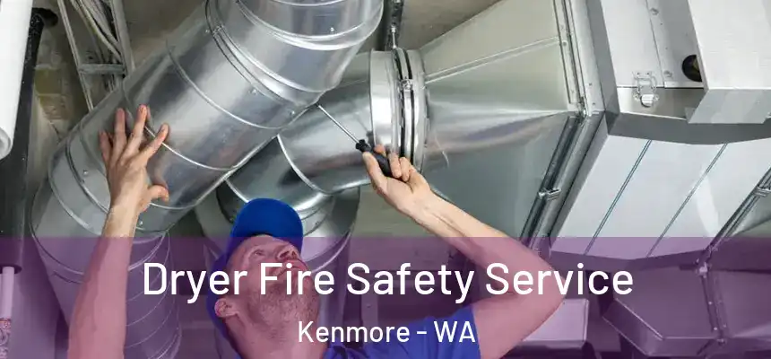 Dryer Fire Safety Service Kenmore - WA