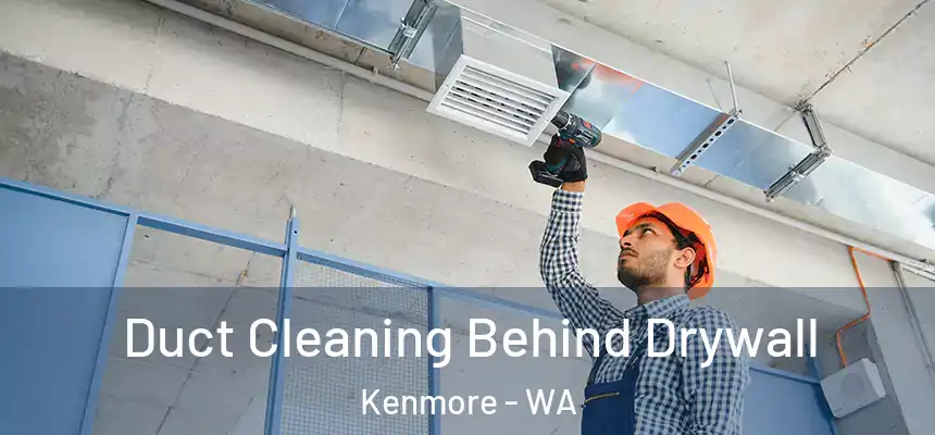 Duct Cleaning Behind Drywall Kenmore - WA