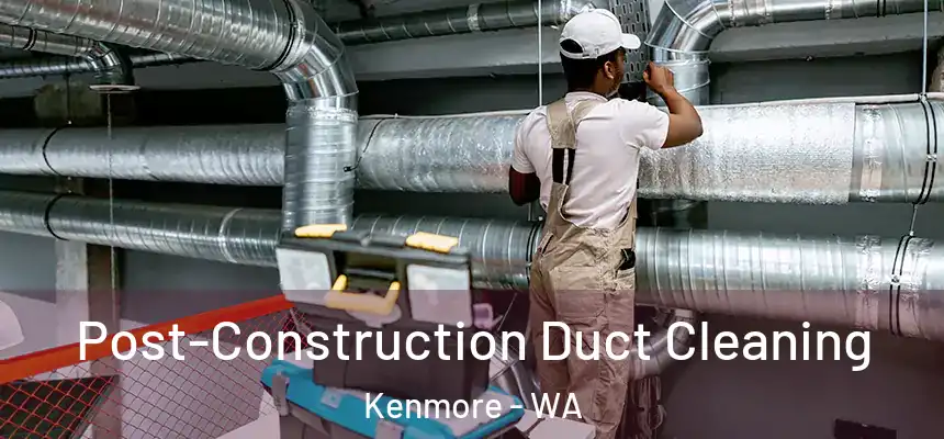 Post-Construction Duct Cleaning Kenmore - WA